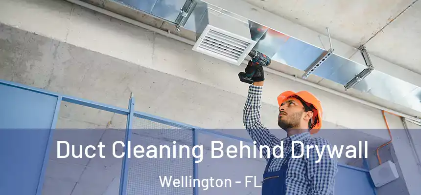 Duct Cleaning Behind Drywall Wellington - FL